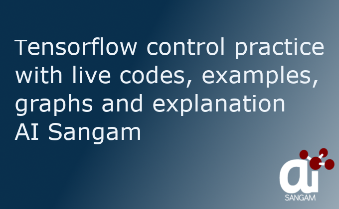Tensorflow Control Practice with Live Codes Graphs and Sessions- Part 4 | AI Sangam
