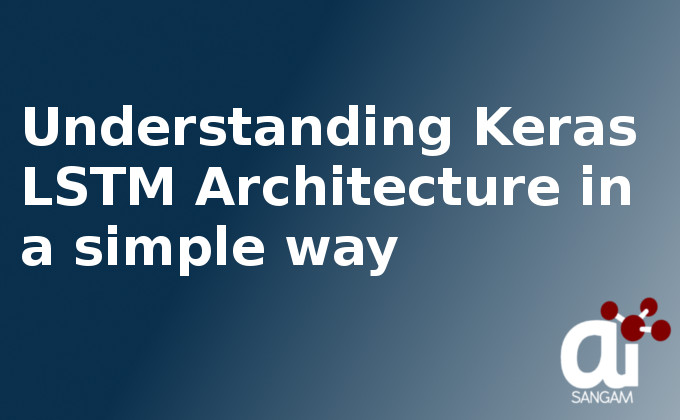 Understanding Keras LSTM Architecture in a simple way