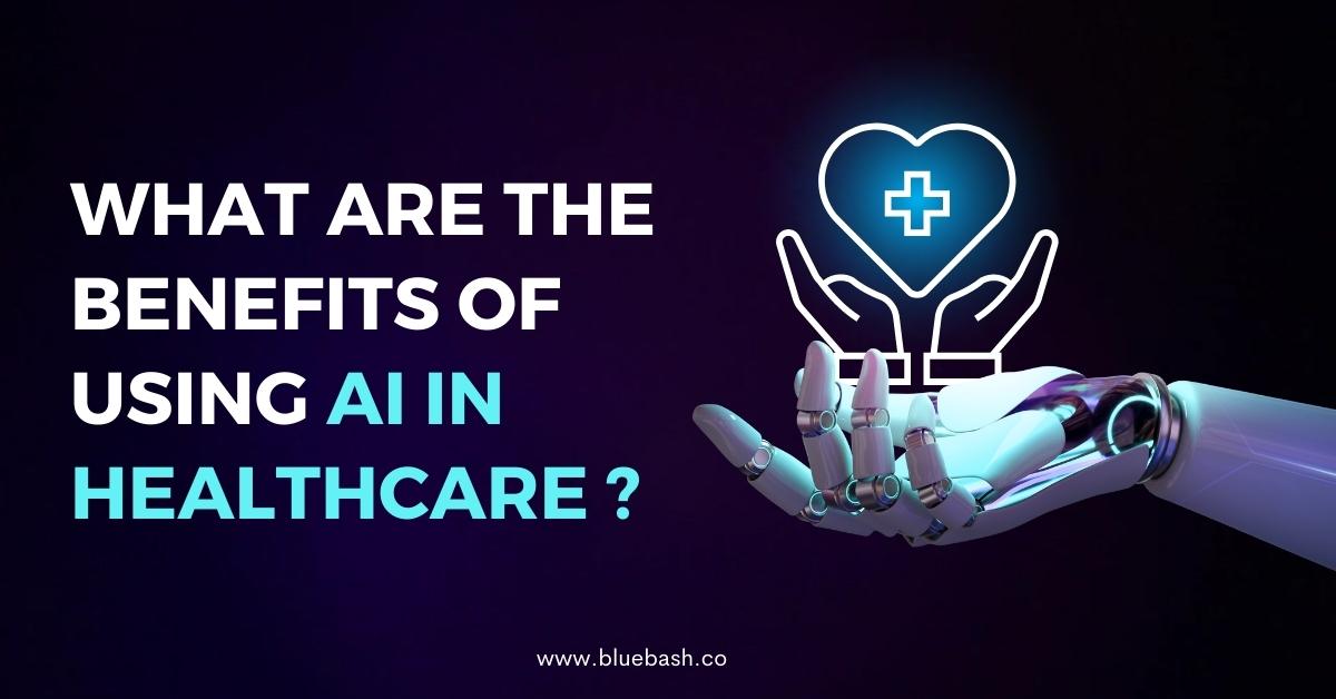 You are currently viewing What Are The Benefits of Using AI In Healthcare?