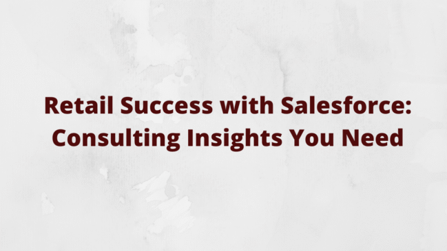 Read more about the article Retail Success with Salesforce: Consulting Insights You Need