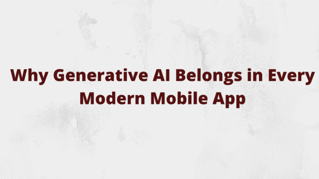 Read more about the article Why Generative AI Belongs in Every Modern Mobile App