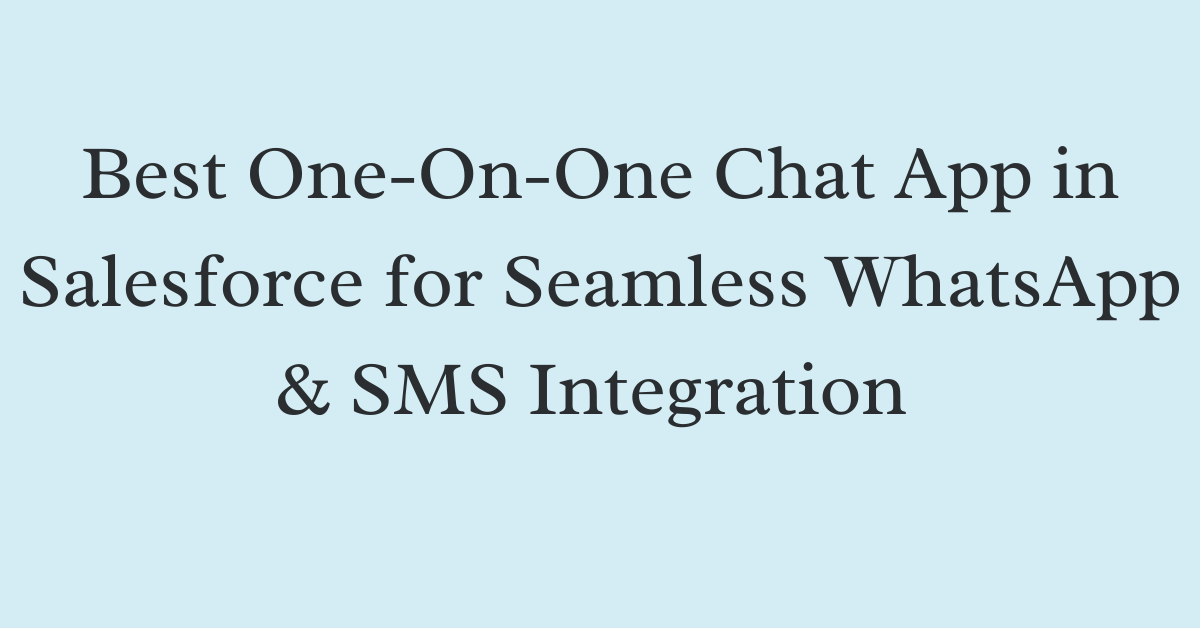 You are currently viewing Best One-On-One Chat App in Salesforce for Seamless WhatsApp & SMS Integration 